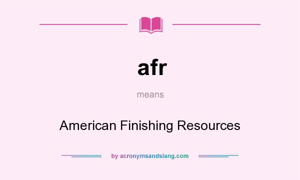 What does afr mean? It stands for American Finishing Resources