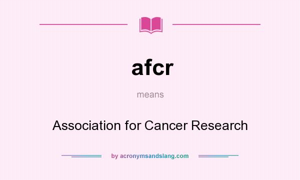 What does afcr mean? It stands for Association for Cancer Research