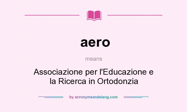 What does aero mean? It stands for Associazione per l`Educazione e la Ricerca in Ortodonzia