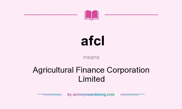 What does afcl mean? It stands for Agricultural Finance Corporation Limited