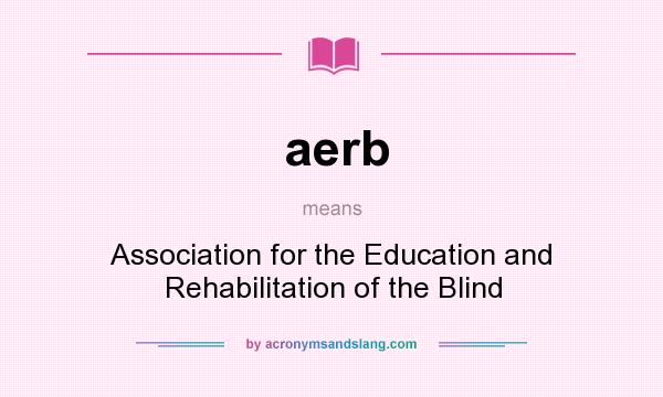 What does aerb mean? It stands for Association for the Education and Rehabilitation of the Blind