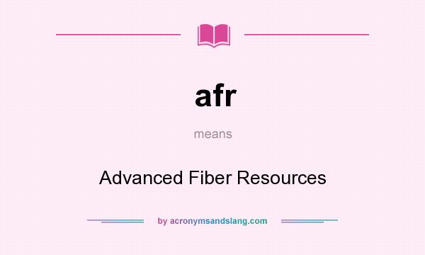 What does afr mean? It stands for Advanced Fiber Resources