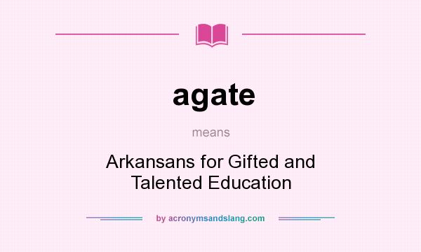 What does agate mean? It stands for Arkansans for Gifted and Talented Education