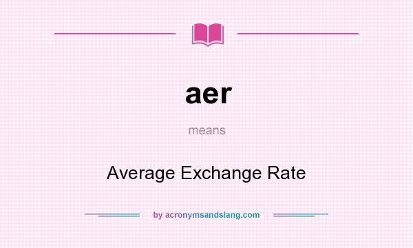 What does aer mean? It stands for Average Exchange Rate