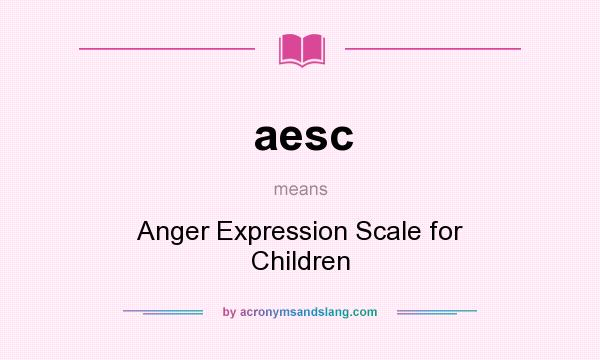 What does aesc mean? It stands for Anger Expression Scale for Children