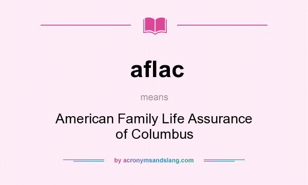 What does aflac mean? It stands for American Family Life Assurance of Columbus