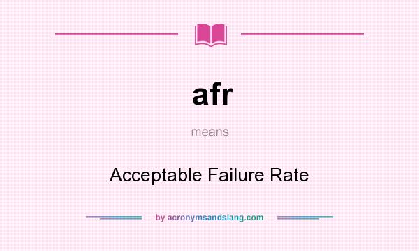 What does afr mean? It stands for Acceptable Failure Rate