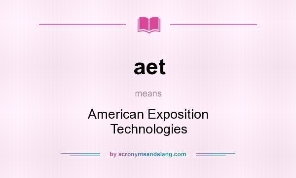 What does aet mean? It stands for American Exposition Technologies