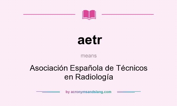What does aetr mean? It stands for Asociación Española de Técnicos en Radiología