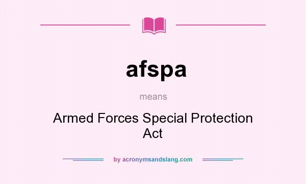What does afspa mean? It stands for Armed Forces Special Protection Act