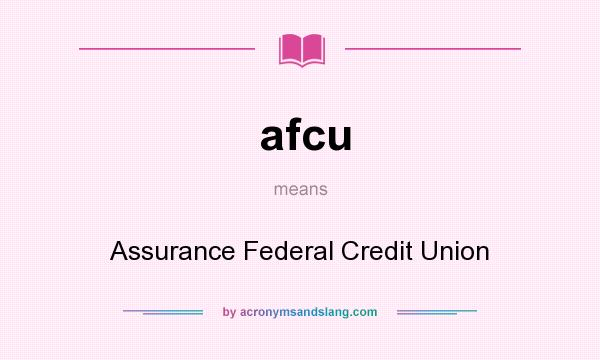 What does afcu mean? It stands for Assurance Federal Credit Union