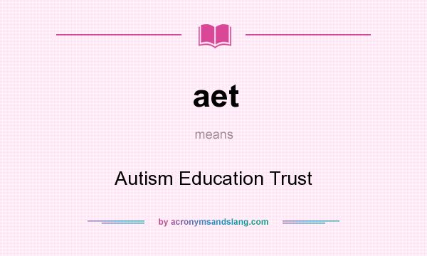 What does aet mean? It stands for Autism Education Trust