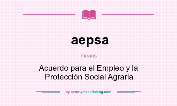 What does aepsa mean? It stands for Acuerdo para el Empleo y la Protección Social Agraria