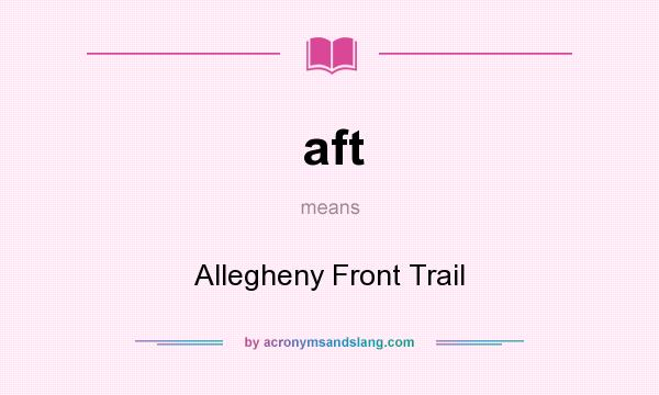 What does aft mean? It stands for Allegheny Front Trail