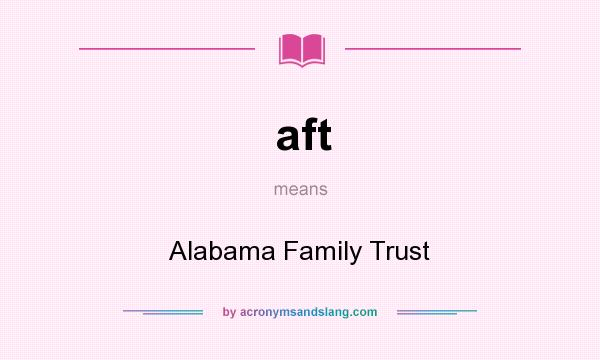What does aft mean? It stands for Alabama Family Trust