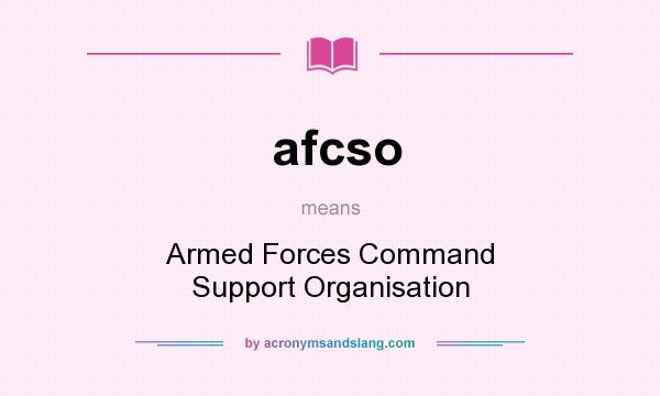 What does afcso mean? It stands for Armed Forces Command Support Organisation