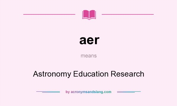 What does aer mean? It stands for Astronomy Education Research