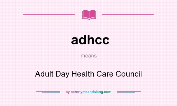 What does adhcc mean? It stands for Adult Day Health Care Council