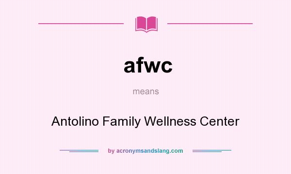 What does afwc mean? It stands for Antolino Family Wellness Center