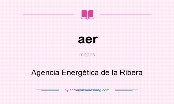 What does aer mean? It stands for Agencia Energética de la Ribera