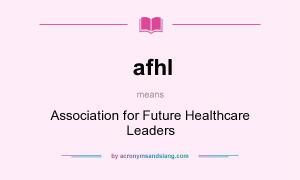 What does afhl mean? It stands for Association for Future Healthcare Leaders