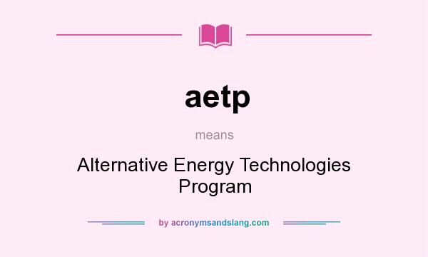 What does aetp mean? It stands for Alternative Energy Technologies Program