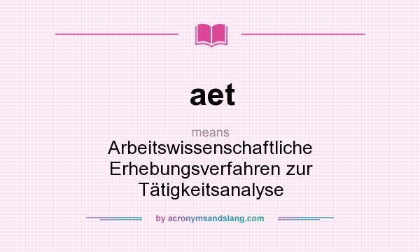 What does aet mean? It stands for Arbeitswissenschaftliche Erhebungsverfahren zur Tätigkeitsanalyse