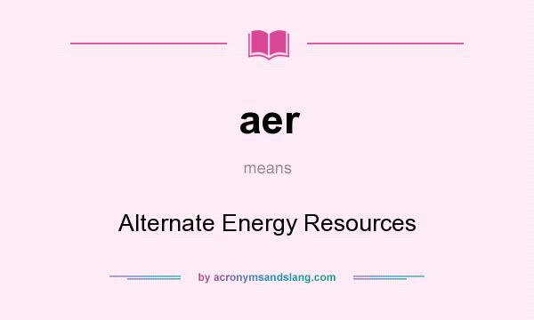What does aer mean? It stands for Alternate Energy Resources