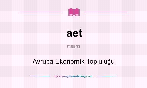 What does aet mean? It stands for Avrupa Ekonomik Topluluğu