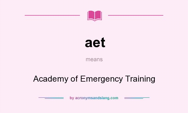 What does aet mean? It stands for Academy of Emergency Training