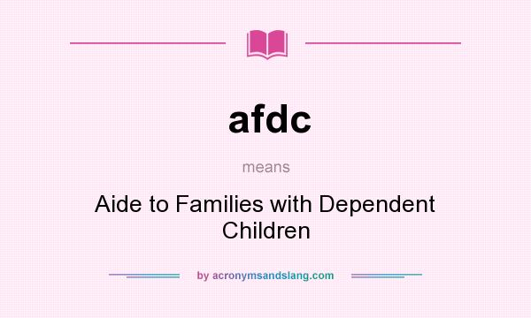 What does afdc mean? It stands for Aide to Families with Dependent Children