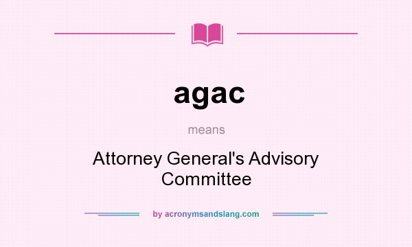 What does agac mean? It stands for Attorney General`s Advisory Committee