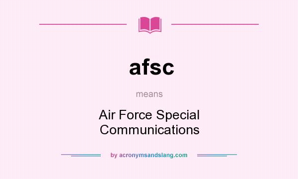 What does afsc mean? It stands for Air Force Special Communications