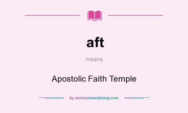 What does aft mean? It stands for Apostolic Faith Temple