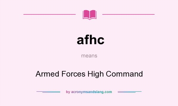 What does afhc mean? It stands for Armed Forces High Command