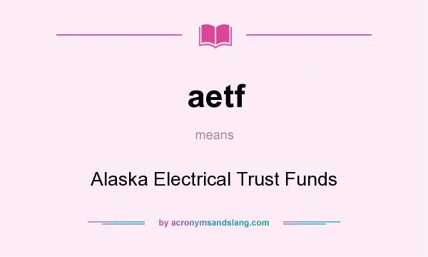 What does aetf mean? It stands for Alaska Electrical Trust Funds