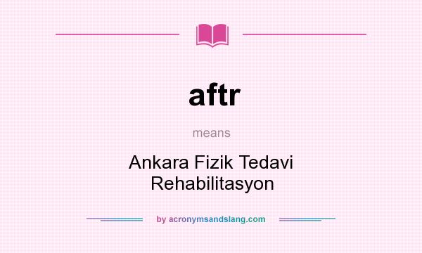What does aftr mean? It stands for Ankara Fizik Tedavi Rehabilitasyon