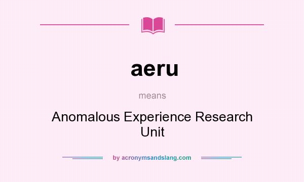 What does aeru mean? It stands for Anomalous Experience Research Unit