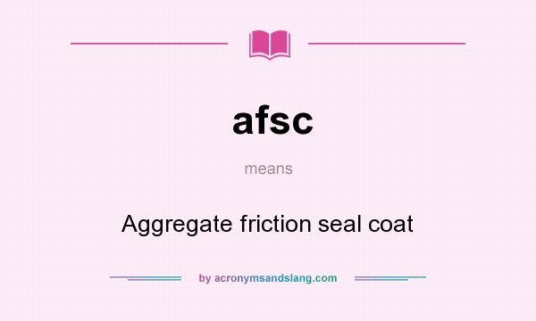 What does afsc mean? It stands for Aggregate friction seal coat