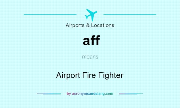 What does aff mean? It stands for Airport Fire Fighter