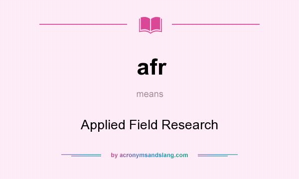 What does afr mean? It stands for Applied Field Research
