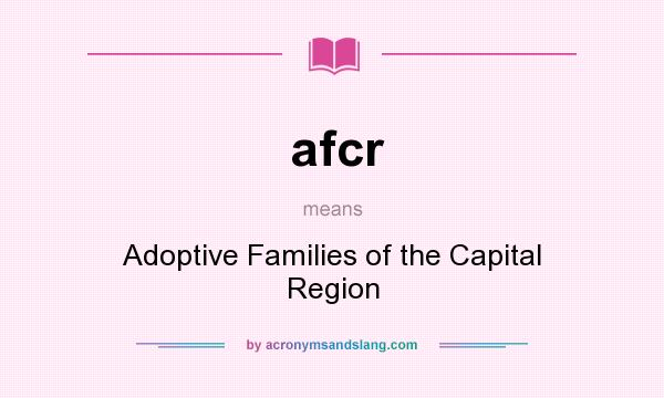 What does afcr mean? It stands for Adoptive Families of the Capital Region
