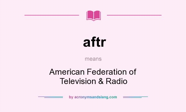 What does aftr mean? It stands for American Federation of Television & Radio