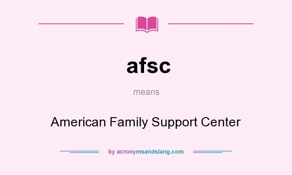 What does afsc mean? It stands for American Family Support Center