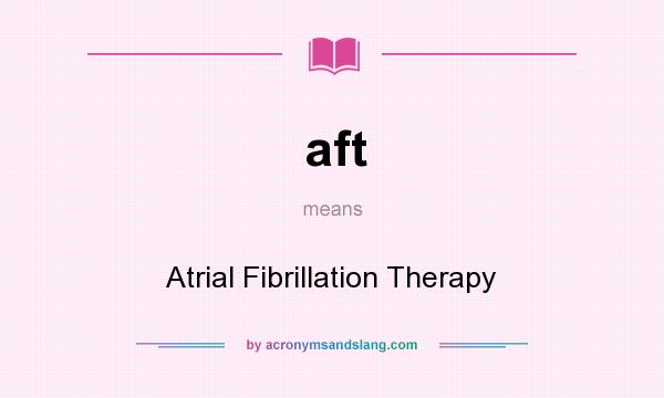 What does aft mean? It stands for Atrial Fibrillation Therapy