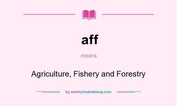 What does aff mean? It stands for Agriculture, Fishery and Forestry