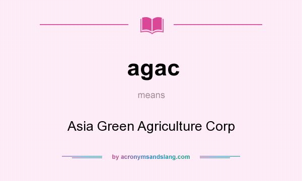 What does agac mean? It stands for Asia Green Agriculture Corp