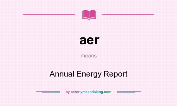 What does aer mean? It stands for Annual Energy Report