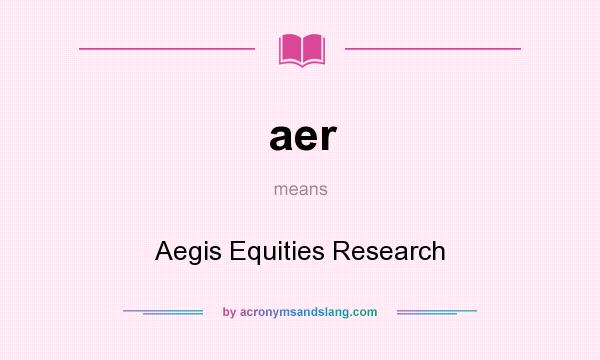 What does aer mean? It stands for Aegis Equities Research