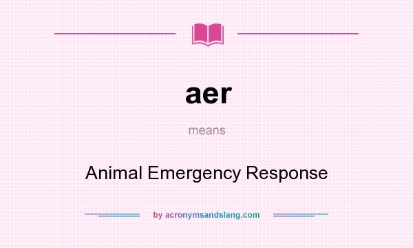 What does aer mean? It stands for Animal Emergency Response